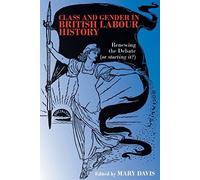 Class and Gender in British Labour History: Renewing the Debate (or Starting It?)