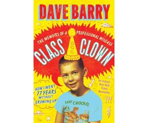 Class Clown: The Memoirs of a Professional Wiseass: How I Went 77 Years Without Growing Up