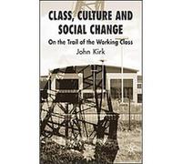 Class, Culture and Social Change John Kirk (Auteur)