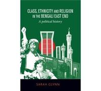 Class Ethnicity and Religion in the Bengali East End by Sarah Glynn Sarah Glynn (Auteur)