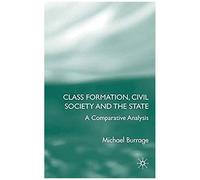 Class Formation, Civil Society And the State Michael Burrage (Auteur)