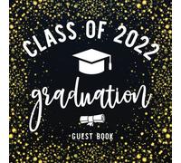 Class Of 2022 Graduation Guest Book: Graduation Party Sign In Congratulatory Graduate Message Book Memory Advice & Well Wishes Thoughts Autograph Book High School Or College Students