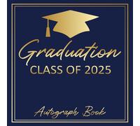 Class Of 2025 Graduation Autograph Book: Graduation 2025 Party Celebration Guest book to Capture Signatures, Advice, Memories and Wishes for High School & Senior College Graduate