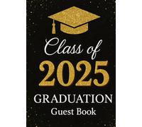 Class of 2025 Graduation Guest Book: Elegant Keepsake Memory Book for Graduation Party, Messages and Wishes for Grads
