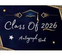 Class Of 2026 Autograph book: Graduation Guest Book and Memory Keepsake For High School & College Seniors to Record Signatures, Messages and Meaningful Wishes From Classmates & Friends.