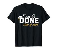 Classe de 2025 « I Am So Done Graduation For Him Her Women Men » T-Shirt