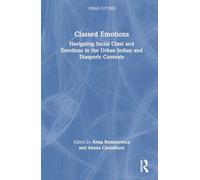Classed Emotions: Navigating Social Class and Emotions in the Urban Indian and Diasporic Contexts