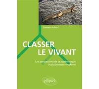 Classer le vivant - Les perspectives de la systématique évolutionniste moderne Damien Aubert (Auteur)