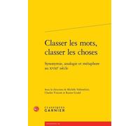 Classer Les Mots, Classer Les Choses - Synonymie, Analogie Et Métaphore Au Xviiie Siècle