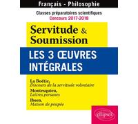Classes préparatoires scientifiques - Concours 2017-2018 - Servitude & Soumission - Les 3 oeuvres intégrales - La Boétie, Discours de la servitude volontaire - Montesquieu, Lettres persanes - Ibsen, M