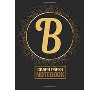 Classic B Monogram Initial Letter B Graph Paper Composition Notebooks Gifts For Girls, Boys, Women & Men Who Like The Color Gold, Writing, Math, Science & Note Taking - 120 Pages Of Quad Ruled 5 X 5 B