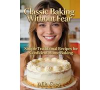 Classic Baking Without Fear: Simple Traditional Recipes for Confident Home Baking