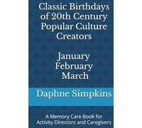 Classic Birthdays of 20th Century Popular Culture Creators January February March: A Memory Care Book for Activity Directors and Caregivers