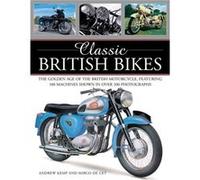 Classic British Bikes: The Golden Age of the British Motorcycle, Featuring 100 Machines Shown in over 200 Photographs