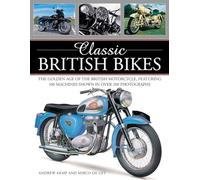 Classic British Bikes: The Golden Age of the British Motorcycle, Featuring 100 Machines Shown in over 200 Photographs