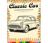 Classic Car Coloring Book for Adults: 50 Classic Cars to Color - Relax, De-Stress, and Unleash Your Creativity