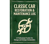 Classic Car Restoration & Maintenance Log: Professional Tracker for Vintage and Antique Automobiles - Technical Data, Maintenance History & Visual Archive