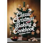CLASSIC CHRISTMAS BAKING COOKBOOK: Traditional Holiday Baking Recipes for Cakes, Cookies, Pies, and More for Christmas & New Year’s