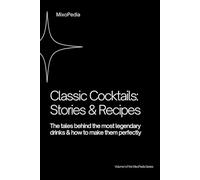 Classic Cocktails: The Stories, History, and Recipes Behind the World’s Iconic Drinks