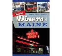 Classic Diners of Maine by Sarah Walker Caron Sarah Walker Caron (Auteur)