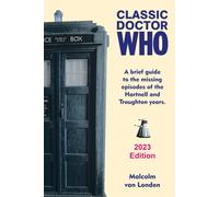Classic Doctor Who: A Brief Guide To The Missing Episodes Of The Hartnell And Troughton Years: 2023 Edition