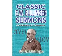 Classic E.W. Bullinger Sermons: A Collection fo 14 Sermons