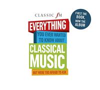 Classic Fm: Everything You Ever Wanted to Know Abo - Classic FM: Everything You Ever Wanted to Know ABO