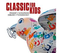 Classic for kids : Mozart, Schumann, Debussy, Tchaikovsky, Vivaldi, Orff, Beethoven...