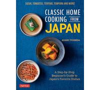 Classic Home Cooking from Japan: A Step-by-step Beginner's Guide to Japan's Favorite Dishes: Sushi, Tonkatsu, Teriyaki, Tempura and More!