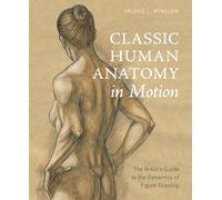 Classic Human Anatomy in Motion: The Artist's Guide to the Dynamics of Figure Drawing
