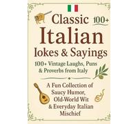 Classic Italian Jokes & Sayings: 100+ Vintage Laughs, Puns & Proverbs from Italy: A Fun Collection of Saucy Humor, Old-World Wit & Everyday Italian Mischief