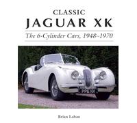 Classic Jaguar XK: The 6-Cylinder Cars, 1948-1970