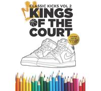 Classic Kicks Vol 2. : Kings Of The Court: A Coloring Book For Sneakerheads And Nba Basketball Fans Of All Ages.