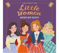 Classic Moments From Little Women by Louisa May Alcott Louisa May Alcott (Auteur)