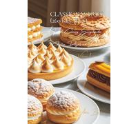 Classic Pastries (260 Recipes): Delights and Desserts Volume One