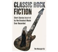 Classic Rock Fiction: Short Stories Inspired by the Greatest Music Ever Recorded