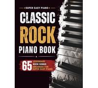 Classic Rock Piano Book: 65 Legendary Rock Songs Arranged for Super Easy Piano