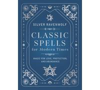 Classic Spells for Modern Times: Magick for Abundance, Love, and Protection