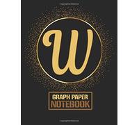 Classic W Monogram Initial Letter W Graph Paper Composition Notebooks Gifts For Girls, Boys, Women & Men Who Like The Color Gold, Writing, Math, Science & Note Taking - 120 Pages Of Quad Ruled 5 X 5 B