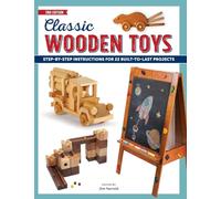 Classic Wooden Toys: Step-by-Step Instructions for 20 Built to Last Projects