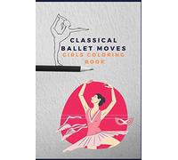 Classical Ballet Moves Girls Coloring Book: Pretty Dance Moves