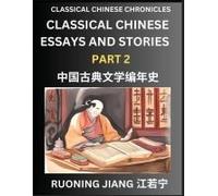 Classical Chinese Essays And Stories (Part 2)- Classical Chinese Chronicles, Reading Interesting Wen Yan Wen Classical Style Of Writing With Short Paragraphs And Explanations; Learn Mandarin Chinese B