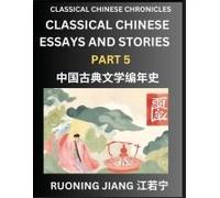 Classical Chinese Essays And Stories (Part 5)- Classical Chinese Chronicles, Reading Interesting Wen Yan Wen Classical Style Of Writing With Short Paragraphs And Explanations; Learn Mandarin Chinese B