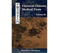 Classical Chinese Medical Texts: Learning to Read the Classics of Chinese Medicine (Vol. III) Goodman, Richard L. (Auteur)