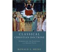 Classical Christian Doctrine Introducing the Essentials of the Ancient Faith by Ronald E. Heine Ronald E. Heine (Auteur)