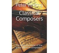 Classical Composers: The Lives And Music Of The Great Classical Composers