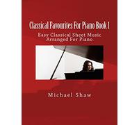 Classical Favourites For Piano Book 1: Easy Classical Sheet Music Arranged For Piano