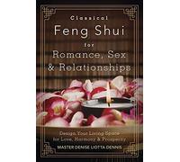Classical Feng Shui for Romance, Sex & Relationships: Design Your Living Space for Love, Harmony & Prosperity