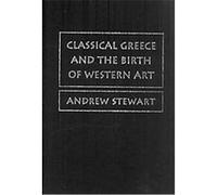 Classical Greece and the Birth of Western Art Andrew Stewart (Auteur)