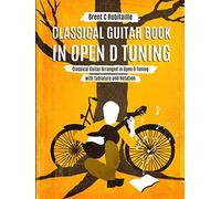 Classical Guitar Book in Open D Tuning: Classical Guitar Arranged in Open D Tuning with Tablature and Notation